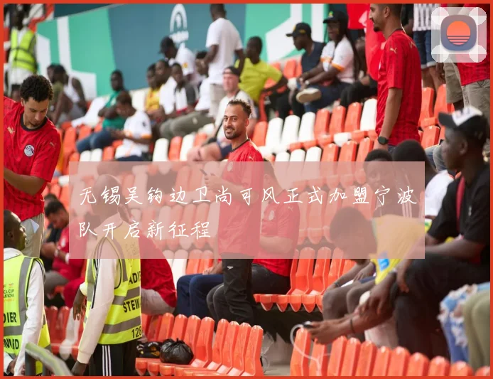 无锡吴钩边卫尚可风正式加盟宁波队开启新征程